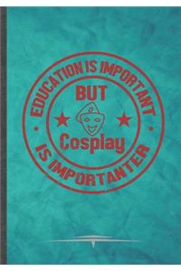 Education Is Important but Cosplay Is Importanter