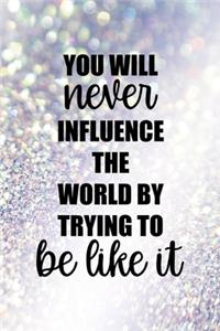 You Will Never Influence The World By Trying To Be Like It