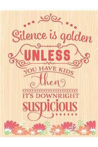 Silence is golden Unless you Have Kids Then It's Downright Suspicious