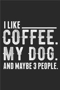 I Like Coffee. My Dog. and Maybe 3 People.