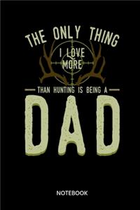 The Only Thing I Love More Than Hunting Is Being A Dad Notebook