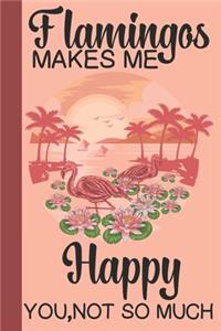 Flamingos Makes Me Happy You, Not So Much: Flamingo Lined Notebook, Flamingo Gift Idea For Flamingo Lovers, Cute Flamingo Gift Idea For girl