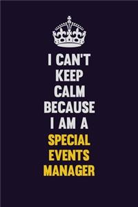 I Can't Keep Calm Because I Am A Special Events Manager