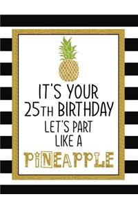 It's Your 25th Birthday Let's Party Like A Pineapple