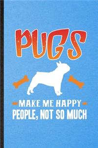 Pugs Make Me Happy People Not So Much: Lined Notebook For Pug Lover. Funny Ruled Journal For Dog Mom Owner Vet. Unique Student Teacher Blank Composition/ Planner Great For Home School Off