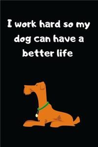 I Work Hard so My Dog can have a Better Life