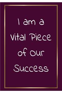 I am a vital piece of our success