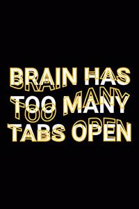 Brain Has Too Many Tabs Open