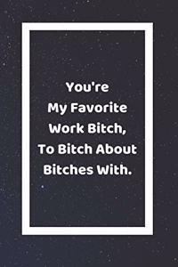 You're My Favorite Work Bitch To Bitch About Bitches With