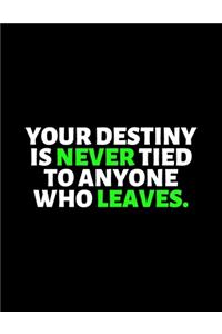 Your Destiny Is Never Tied To Anyone Who Leaves