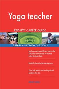 Yoga teacher RED-HOT Career Guide; 2524 REAL Interview Questions