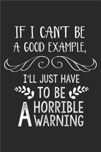 If I Can't Be A Good Example, I'll Just Have To Be A Horrible Warning