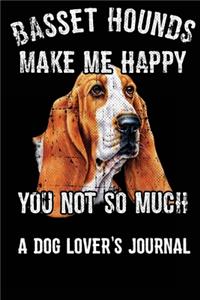 Basset Hounds Make Me Happy You Not So Much. Dog Lover's Journal