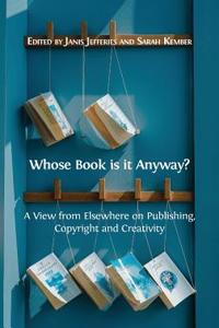 Whose Book is it Anyway?: A View From Elsewhere on Publishing, Copyright and Creativity