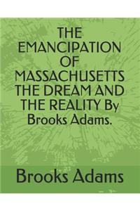 The Emancipation of Massachusetts the Dream and the Reality by Brooks Adams.