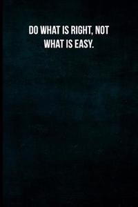 Do What Is Right, Not What Is Easy.