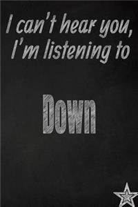 I Can't Hear You, I'm Listening to Down Creative Writing Lined Journal