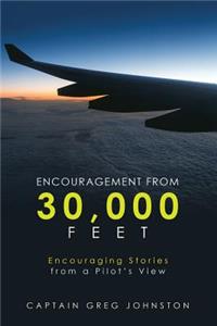 Encouragement from 30,000 Feet: Encouraging Stories from a Pilot'S View