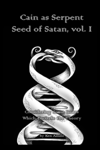 Cain as Serpent Seed of Satan, vol. I