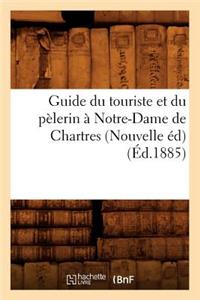 Guide Du Touriste Et Du Pèlerin À Notre-Dame de Chartres (Nouvelle Éd) (Éd.1885)