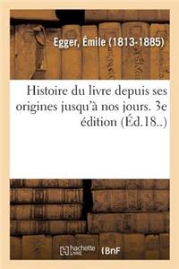 Histoire Du Livre Depuis Ses Origines Jusqu'à Nos Jours. 3e Édition