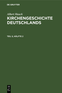 Albert Hauck: Kirchengeschichte Deutschlands. Teil 5, Hälfte 2