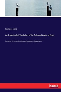 An Arabic-English Vocabulary of the Colloquial Arabic of Egypt
