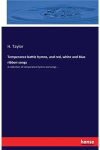 Temperance battle hymns, and red, white and blue ribbon songs