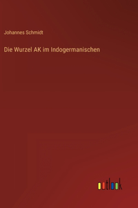 Wurzel AK im Indogermanischen