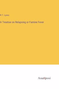 A Treatise on Relapsing or Famine Fever
