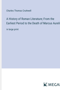 History of Roman Literature; From the Earliest Period to the Death of Marcus Aurelius