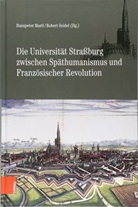 Die Universitat Strassburg Zwischen Spathumanismus Und Franzosischer Revolution