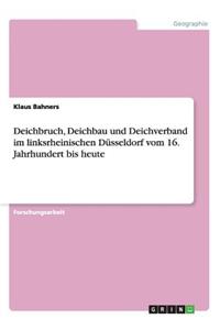 Deichbruch, Deichbau und Deichverband im linksrheinischen Düsseldorf vom 16. Jahrhundert bis heute