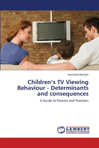 Children's TV Viewing Behaviour - Determinants and consequences