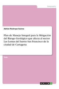 Plan de Manejo Integral para la Mitigación del Riesgo Geológico que afecta al sector Las Lomas del barrio San Francisco de la ciudad de Cartagena