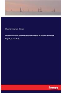 Introduction to the Bengalee Language Adapted to Students who Know English, in Two Parts