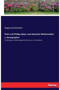 Peter und Philipp Apian, zwei deutsche Mathematiker u. Kartographen
