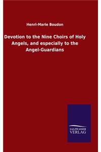 Devotion to the Nine Choirs of Holy Angels, and especially to the Angel-Guardians
