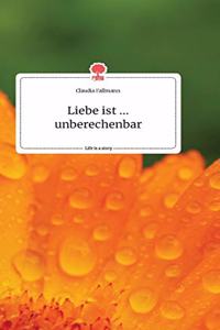 Liebe ist ... unberechenbar. Life is a Story - story.one