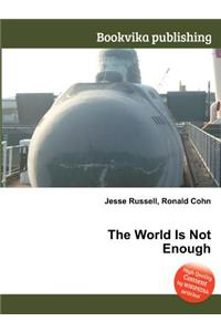 The World Is Not Enough