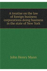 A Treatise on the Law of Foreign Business Corporations Doing Business in the State of New York