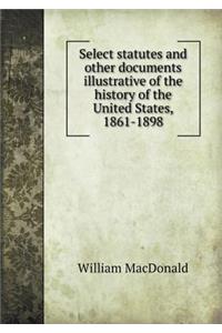 Select Statutes and Other Documents Illustrative of the History of the United States, 1861-1898