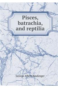 Pisces, Batrachia, and Reptilia