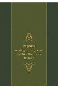 Reports relating to the Quebec and New Brunswick Railway