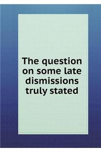 The question on some late dismissions truly stated