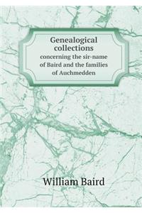 Genealogical Collections Concerning the Sir-Name of Baird and the Families of Auchmedden