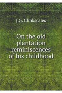 On the Old Plantation Reminiscences of His Childhood