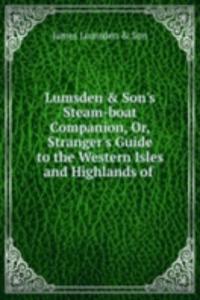 Lumsden & Son's Steam-boat Companion, Or, Stranger's Guide to the Western Isles and Highlands of .