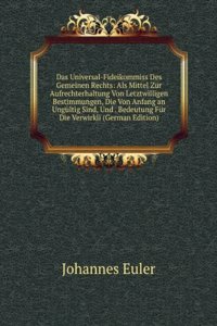 Das Universal-Fideikommiss Des Gemeinen Rechts: Als Mittel Zur Aufrechterhaltung Von Letztwilligen Bestimmungen, Die Von Anfang an Ungultig Sind, Und . Bedeutung Fur Die Verwirkli (German Edition)
