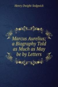 Marcus Aurelius; a Biography Told as Much as May be by Letters